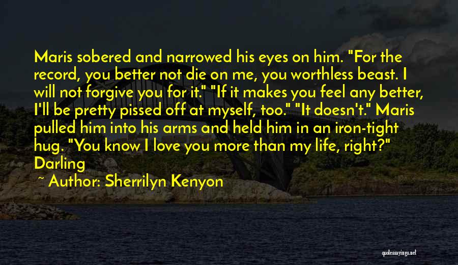 Sherrilyn Kenyon Quotes: Maris Sobered And Narrowed His Eyes On Him. For The Record, You Better Not Die On Me, You Worthless Beast.