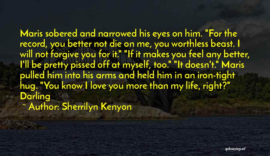 Sherrilyn Kenyon Quotes: Maris Sobered And Narrowed His Eyes On Him. For The Record, You Better Not Die On Me, You Worthless Beast.