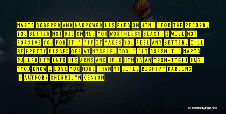 Sherrilyn Kenyon Quotes: Maris Sobered And Narrowed His Eyes On Him. For The Record, You Better Not Die On Me, You Worthless Beast.