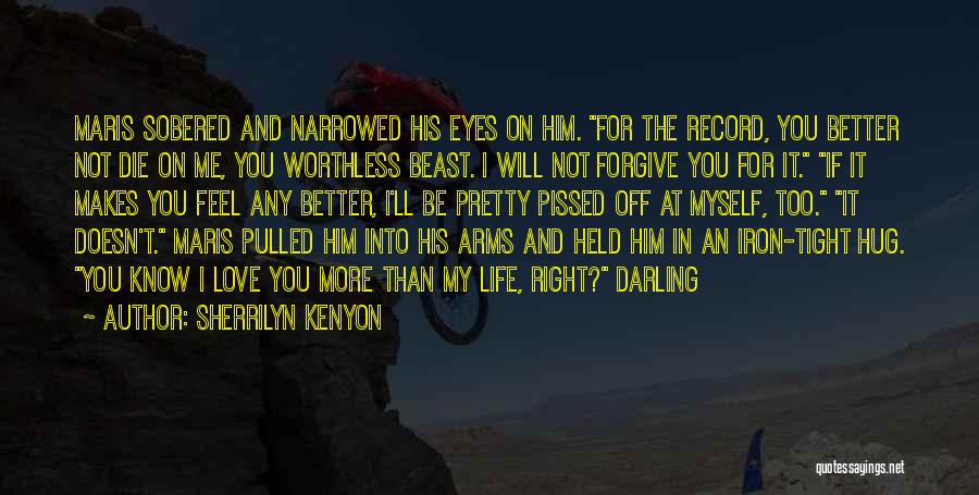 Sherrilyn Kenyon Quotes: Maris Sobered And Narrowed His Eyes On Him. For The Record, You Better Not Die On Me, You Worthless Beast.