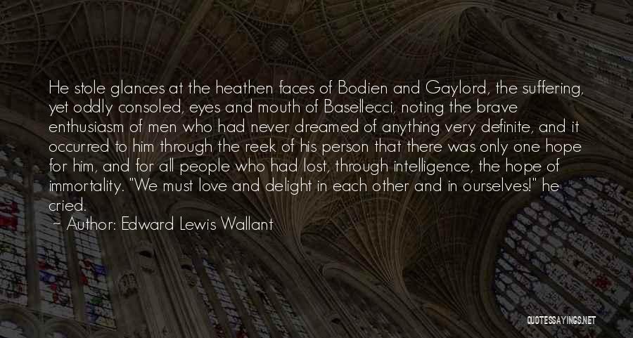 Edward Lewis Wallant Quotes: He Stole Glances At The Heathen Faces Of Bodien And Gaylord, The Suffering, Yet Oddly Consoled, Eyes And Mouth Of