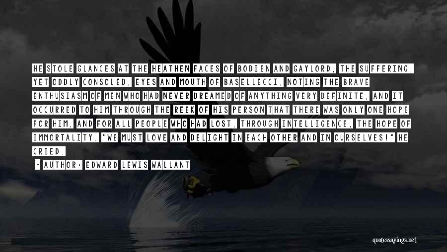 Edward Lewis Wallant Quotes: He Stole Glances At The Heathen Faces Of Bodien And Gaylord, The Suffering, Yet Oddly Consoled, Eyes And Mouth Of