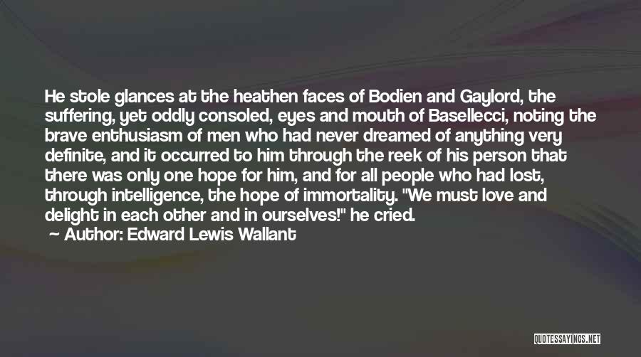 Edward Lewis Wallant Quotes: He Stole Glances At The Heathen Faces Of Bodien And Gaylord, The Suffering, Yet Oddly Consoled, Eyes And Mouth Of