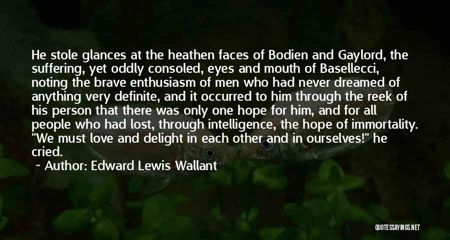 Edward Lewis Wallant Quotes: He Stole Glances At The Heathen Faces Of Bodien And Gaylord, The Suffering, Yet Oddly Consoled, Eyes And Mouth Of