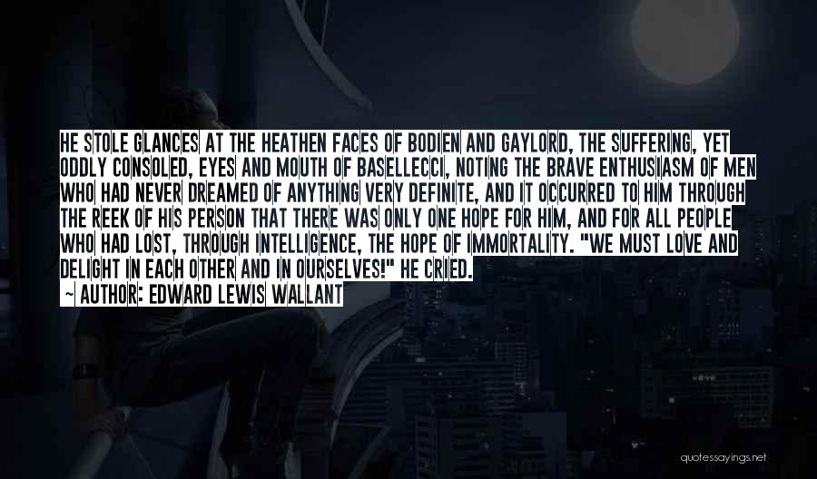 Edward Lewis Wallant Quotes: He Stole Glances At The Heathen Faces Of Bodien And Gaylord, The Suffering, Yet Oddly Consoled, Eyes And Mouth Of