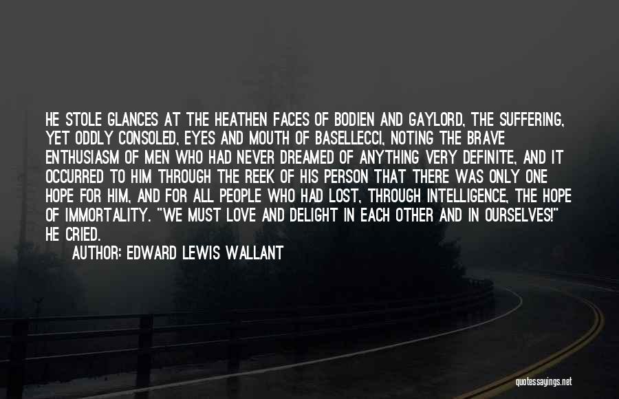 Edward Lewis Wallant Quotes: He Stole Glances At The Heathen Faces Of Bodien And Gaylord, The Suffering, Yet Oddly Consoled, Eyes And Mouth Of