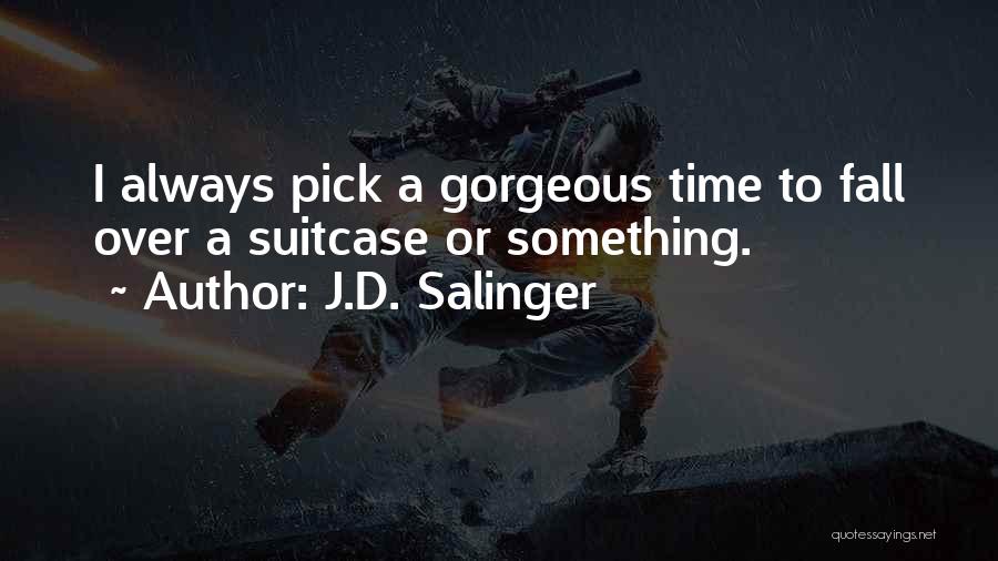 J.D. Salinger Quotes: I Always Pick A Gorgeous Time To Fall Over A Suitcase Or Something.