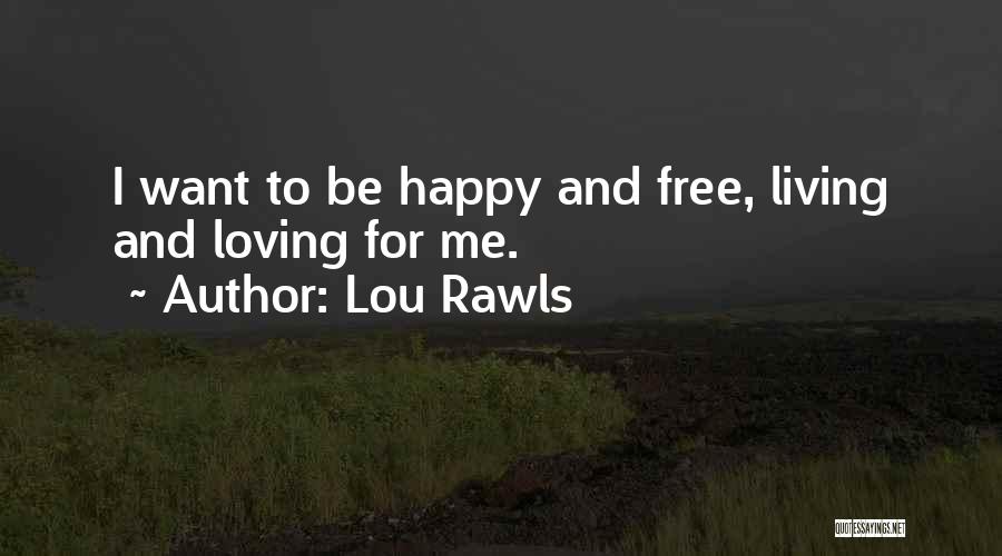 Lou Rawls Quotes: I Want To Be Happy And Free, Living And Loving For Me.