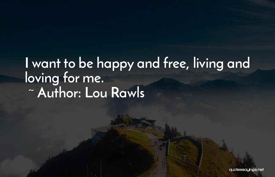 Lou Rawls Quotes: I Want To Be Happy And Free, Living And Loving For Me.