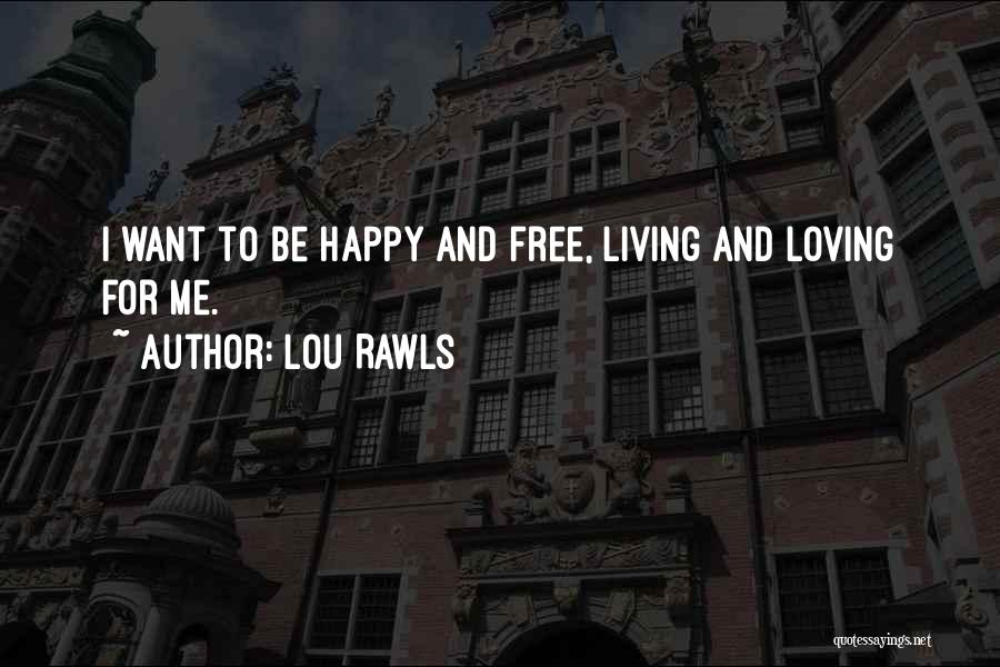 Lou Rawls Quotes: I Want To Be Happy And Free, Living And Loving For Me.