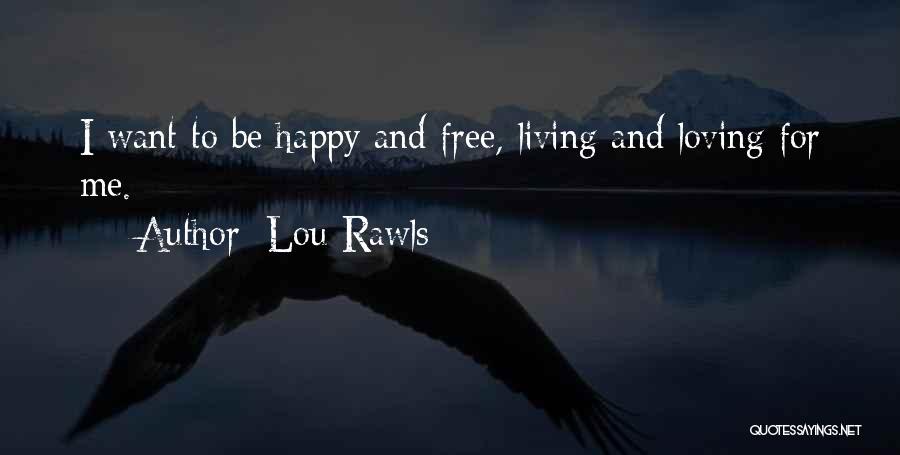Lou Rawls Quotes: I Want To Be Happy And Free, Living And Loving For Me.