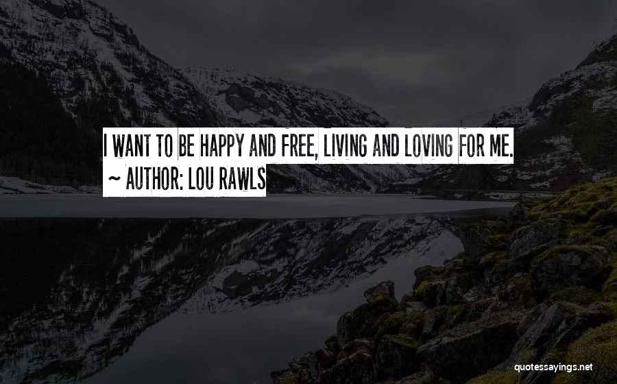 Lou Rawls Quotes: I Want To Be Happy And Free, Living And Loving For Me.