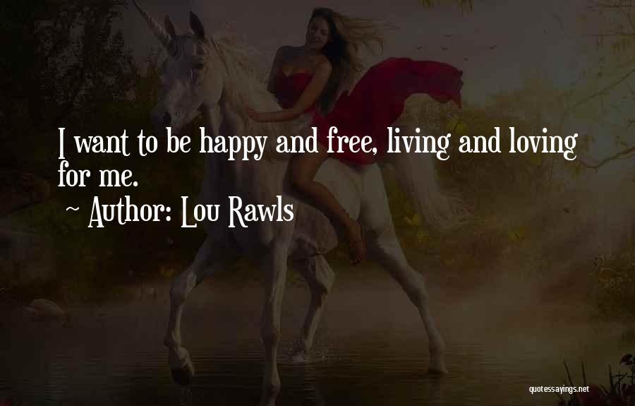 Lou Rawls Quotes: I Want To Be Happy And Free, Living And Loving For Me.