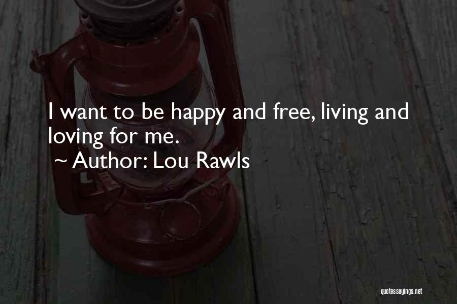Lou Rawls Quotes: I Want To Be Happy And Free, Living And Loving For Me.