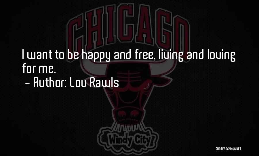 Lou Rawls Quotes: I Want To Be Happy And Free, Living And Loving For Me.