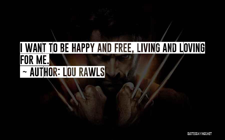 Lou Rawls Quotes: I Want To Be Happy And Free, Living And Loving For Me.