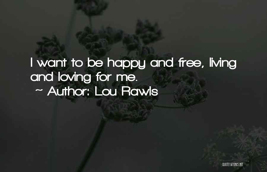 Lou Rawls Quotes: I Want To Be Happy And Free, Living And Loving For Me.