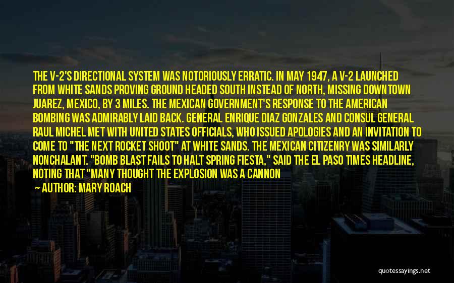 Mary Roach Quotes: The V-2's Directional System Was Notoriously Erratic. In May 1947, A V-2 Launched From White Sands Proving Ground Headed South
