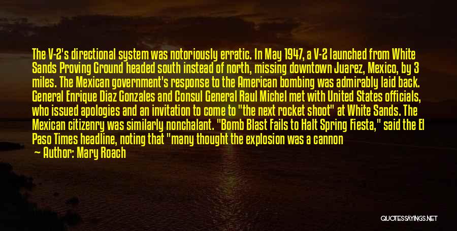 Mary Roach Quotes: The V-2's Directional System Was Notoriously Erratic. In May 1947, A V-2 Launched From White Sands Proving Ground Headed South