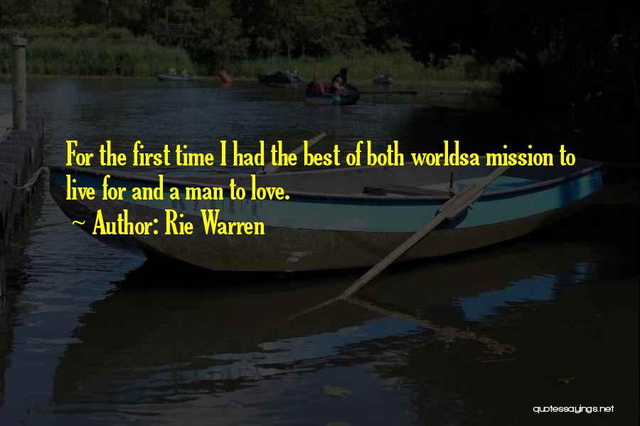 Rie Warren Quotes: For The First Time I Had The Best Of Both Worldsa Mission To Live For And A Man To Love.