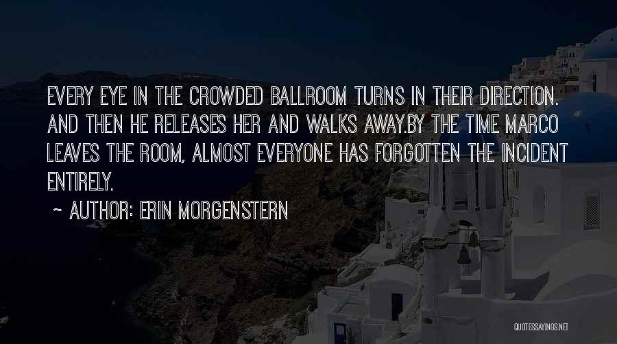 Erin Morgenstern Quotes: Every Eye In The Crowded Ballroom Turns In Their Direction. And Then He Releases Her And Walks Away.by The Time