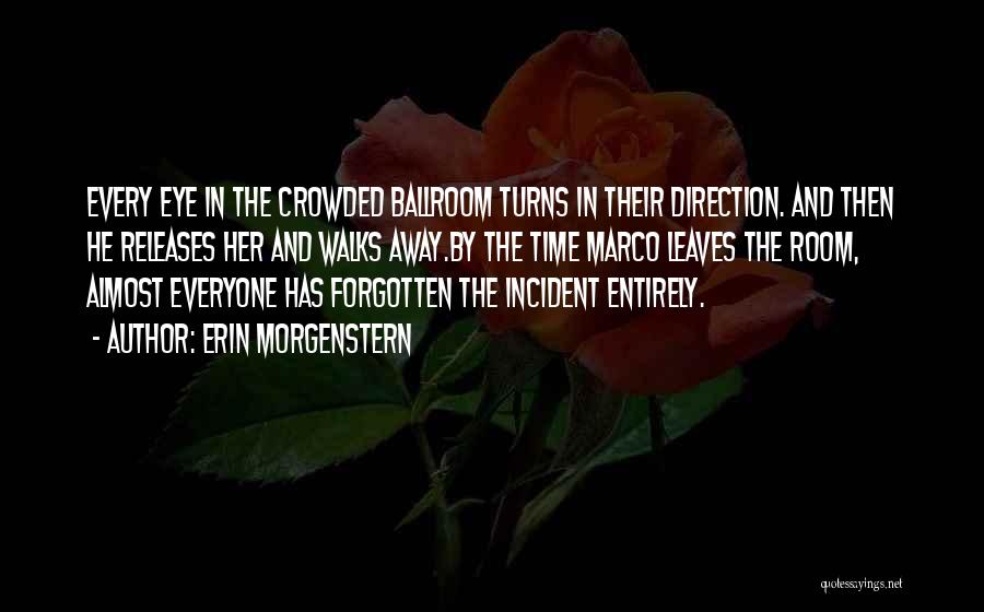 Erin Morgenstern Quotes: Every Eye In The Crowded Ballroom Turns In Their Direction. And Then He Releases Her And Walks Away.by The Time