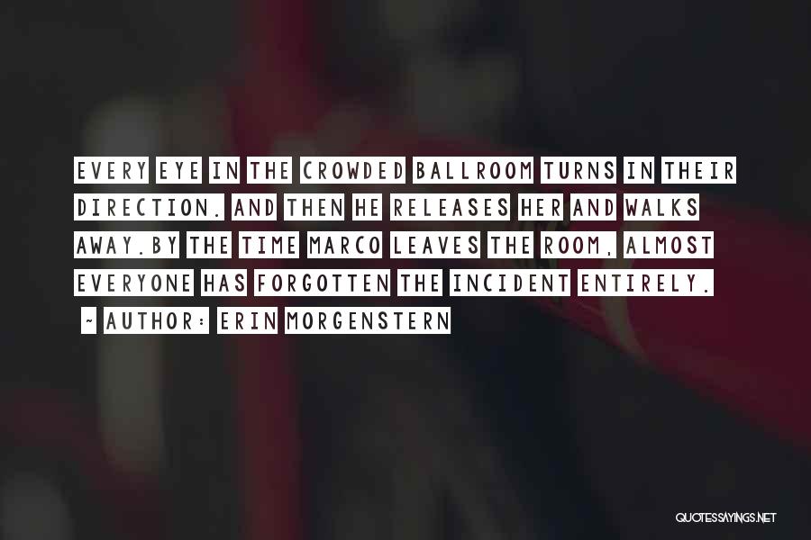 Erin Morgenstern Quotes: Every Eye In The Crowded Ballroom Turns In Their Direction. And Then He Releases Her And Walks Away.by The Time