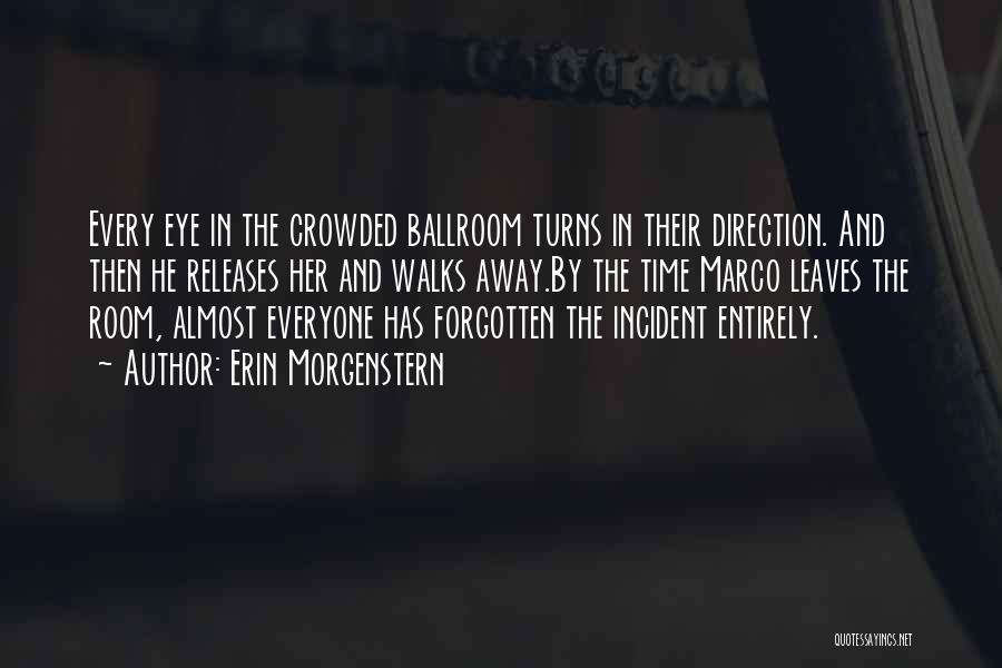 Erin Morgenstern Quotes: Every Eye In The Crowded Ballroom Turns In Their Direction. And Then He Releases Her And Walks Away.by The Time