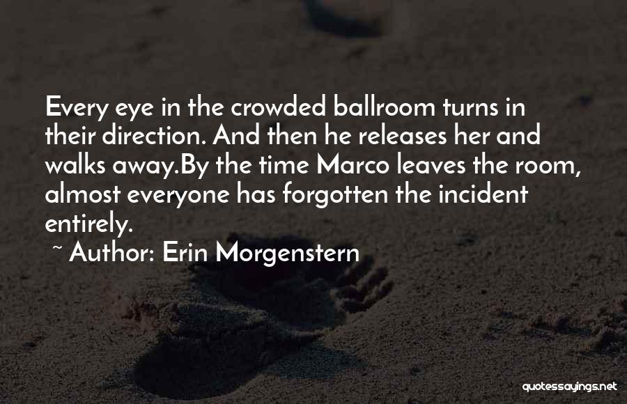 Erin Morgenstern Quotes: Every Eye In The Crowded Ballroom Turns In Their Direction. And Then He Releases Her And Walks Away.by The Time