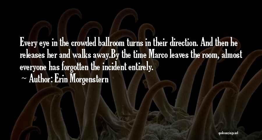 Erin Morgenstern Quotes: Every Eye In The Crowded Ballroom Turns In Their Direction. And Then He Releases Her And Walks Away.by The Time