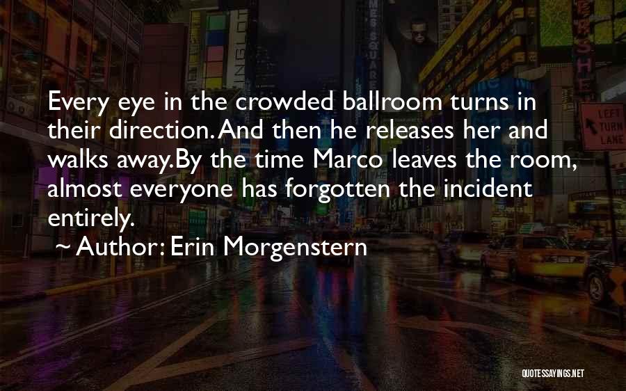 Erin Morgenstern Quotes: Every Eye In The Crowded Ballroom Turns In Their Direction. And Then He Releases Her And Walks Away.by The Time