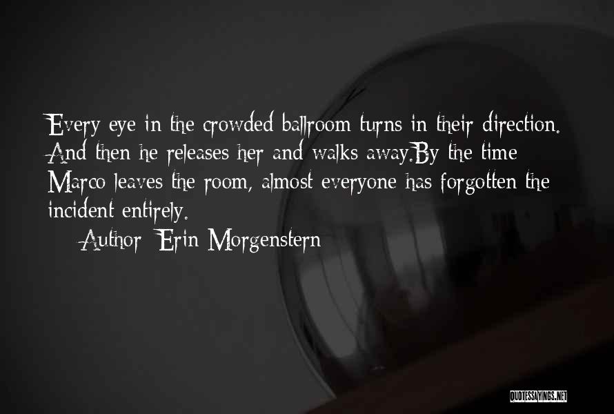 Erin Morgenstern Quotes: Every Eye In The Crowded Ballroom Turns In Their Direction. And Then He Releases Her And Walks Away.by The Time