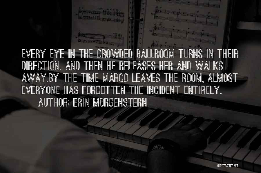 Erin Morgenstern Quotes: Every Eye In The Crowded Ballroom Turns In Their Direction. And Then He Releases Her And Walks Away.by The Time