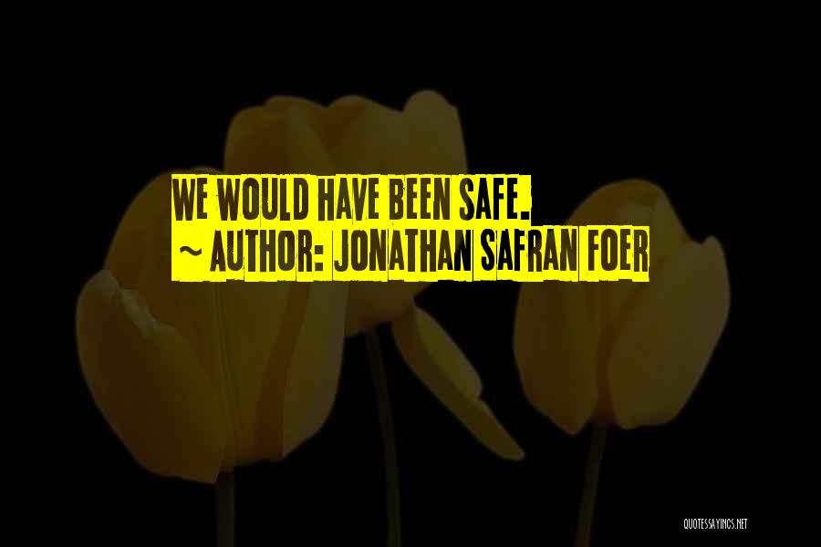 Jonathan Safran Foer Quotes: We Would Have Been Safe.