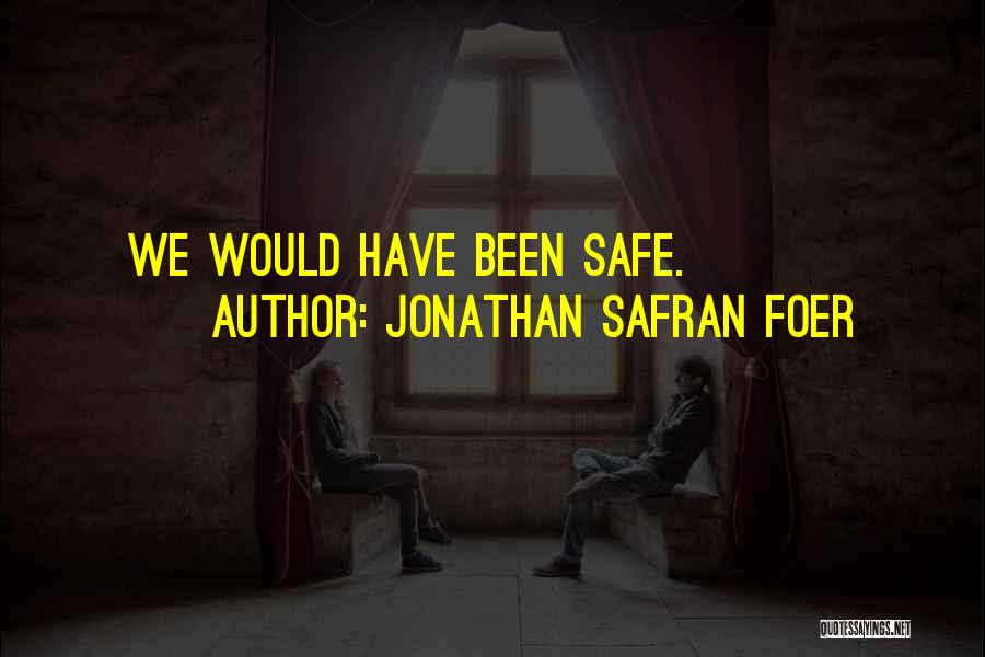 Jonathan Safran Foer Quotes: We Would Have Been Safe.