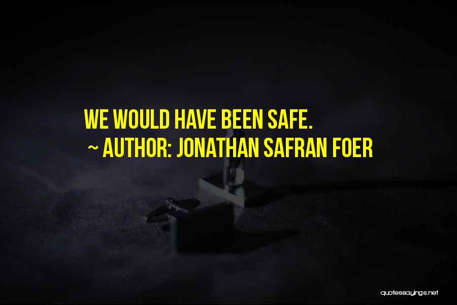 Jonathan Safran Foer Quotes: We Would Have Been Safe.