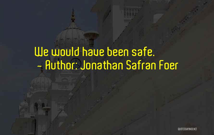 Jonathan Safran Foer Quotes: We Would Have Been Safe.