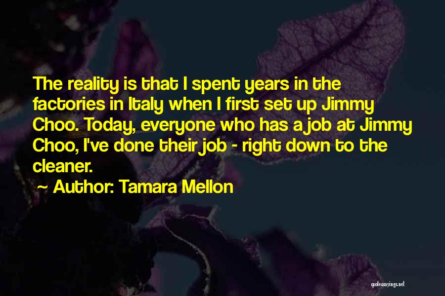 Tamara Mellon Quotes: The Reality Is That I Spent Years In The Factories In Italy When I First Set Up Jimmy Choo. Today,