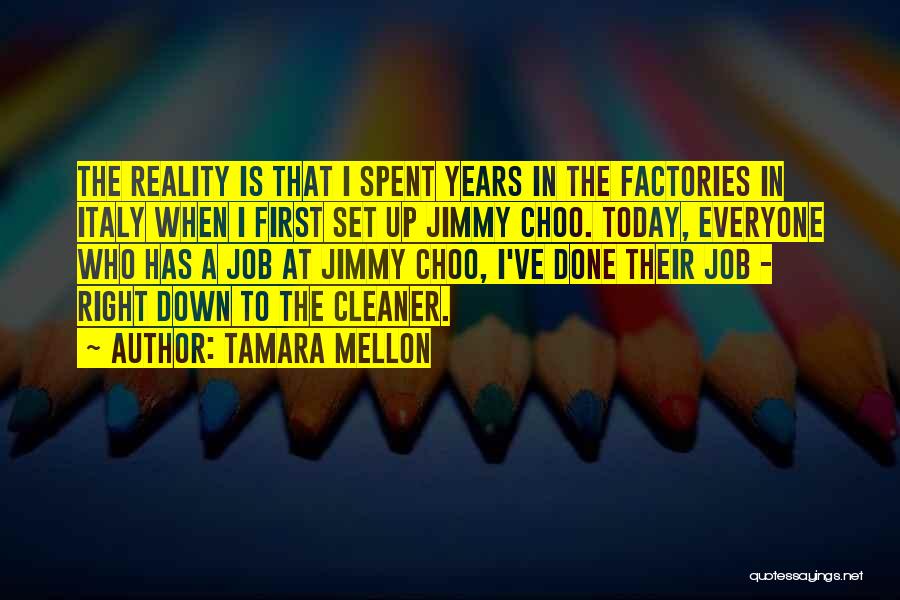 Tamara Mellon Quotes: The Reality Is That I Spent Years In The Factories In Italy When I First Set Up Jimmy Choo. Today,