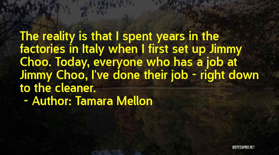 Tamara Mellon Quotes: The Reality Is That I Spent Years In The Factories In Italy When I First Set Up Jimmy Choo. Today,