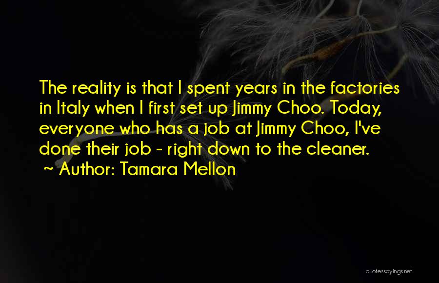 Tamara Mellon Quotes: The Reality Is That I Spent Years In The Factories In Italy When I First Set Up Jimmy Choo. Today,