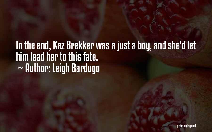 Leigh Bardugo Quotes: In The End, Kaz Brekker Was A Just A Boy, And She'd Let Him Lead Her To This Fate.