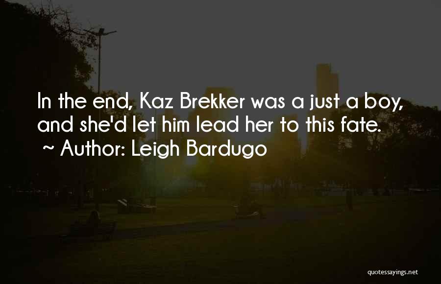 Leigh Bardugo Quotes: In The End, Kaz Brekker Was A Just A Boy, And She'd Let Him Lead Her To This Fate.