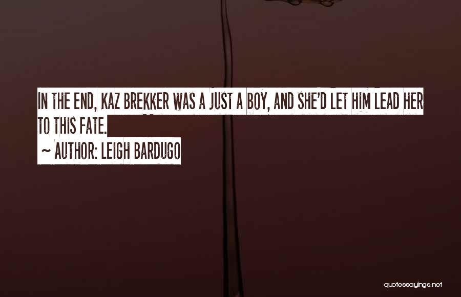 Leigh Bardugo Quotes: In The End, Kaz Brekker Was A Just A Boy, And She'd Let Him Lead Her To This Fate.