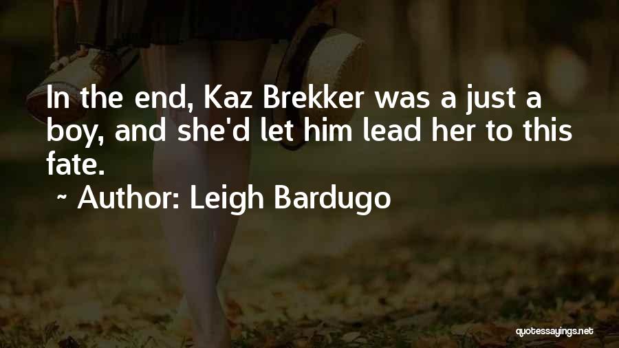 Leigh Bardugo Quotes: In The End, Kaz Brekker Was A Just A Boy, And She'd Let Him Lead Her To This Fate.