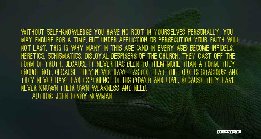 John Henry Newman Quotes: Without Self-knowledge You Have No Root In Yourselves Personally; You May Endure For A Time, But Under Affliction Or Persecution