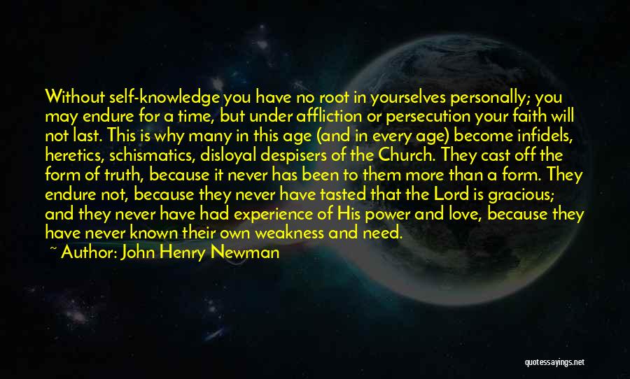 John Henry Newman Quotes: Without Self-knowledge You Have No Root In Yourselves Personally; You May Endure For A Time, But Under Affliction Or Persecution