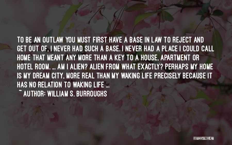 William S. Burroughs Quotes: To Be An Outlaw You Must First Have A Base In Law To Reject And Get Out Of, I Never