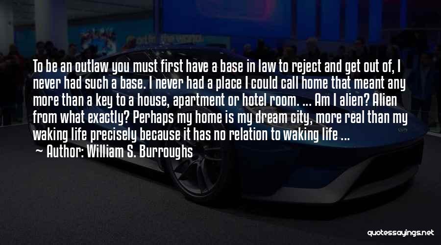 William S. Burroughs Quotes: To Be An Outlaw You Must First Have A Base In Law To Reject And Get Out Of, I Never