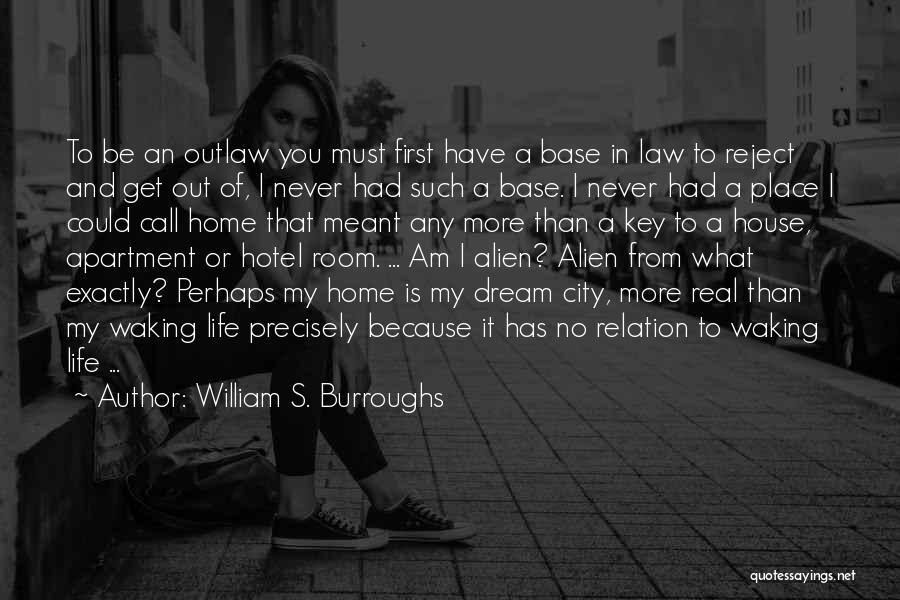 William S. Burroughs Quotes: To Be An Outlaw You Must First Have A Base In Law To Reject And Get Out Of, I Never